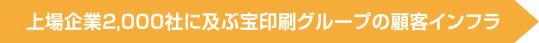 上場企業2000社に及ぶ宝印刷グループの顧客インフラ
